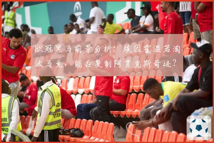 欧冠黑马前景分析：埃因霍温若淘汰马竞，能否复制阿贾克斯奇迹？