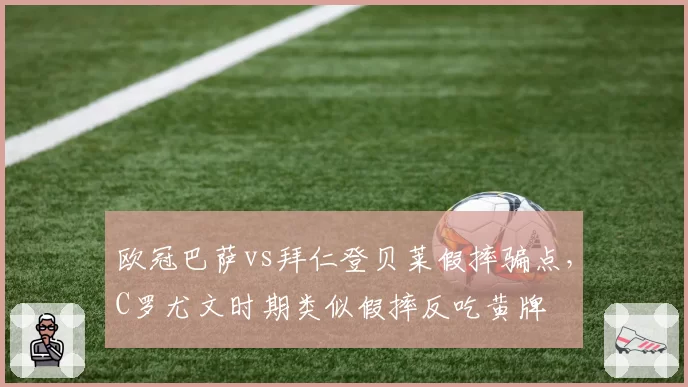 欧冠巴萨vs拜仁登贝莱假摔骗点，C罗尤文时期类似假摔反吃黄牌